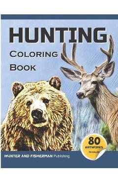 Poza produsului Hunting Coloring Book: A coloring book for hunters and lovers of outdoor sports and nature. 80 realistic illustrations to color, for adults a - Hunter And Fisherman Publishing