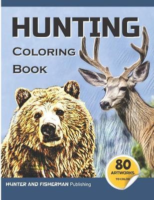 Hunting Coloring Book: A coloring book for hunters and lovers of outdoor sports and nature. 80 realistic illustrations to color, for adults a - Hunter And Fisherman Publishing