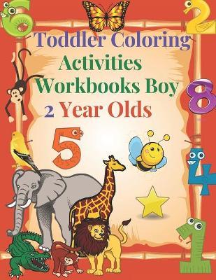 Toddler Coloring Activities Workbooks Boy 2 Year Olds: Children Coloring Books Learning Resources, Fun with Numbers, Letters, Shapes, and Animals for - Crystal Preciado