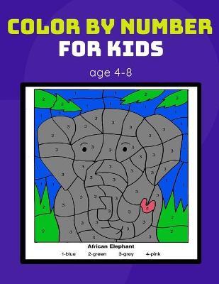 color by number for kids age 4-8: Coloring Activity Book for Kids boy, girls Ages 2-4,3-5,4-8 - Color By Number