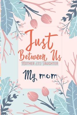Just Between Us My Mom: An Activity Journal for Teen Girls and Moms, Diary for Tween Girls Just Between Us: Mother & Daughter Journal With 129 - Kenzth Art