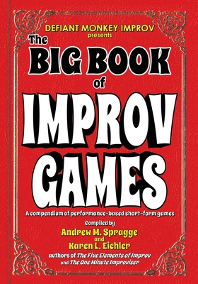 The Big Book of Improv Games: A compendium of performance-based short-form games - Karen L. Eichler