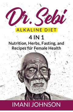 Poza produsului Dr. Sebi Alkaline Diet: 4 in 1 Nutrition, Herbs, Fasting, and Recipes for Female Health - Imani Johnson