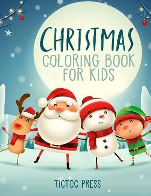 Christmas Coloring Book for Kids: 50 Lovely Pictures for Your Toddler Including: Santa Claus, Reindeer, Snowman, Elf and More! - Tictoc Press
