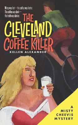 The Cleveland Coffee Killer: A Misty Cheevis Mystery - Kellen Alexander