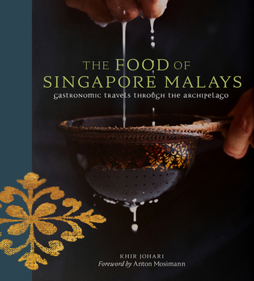 The Food of Singapore Malays: Gastronomic Travels Through the Archipelago - Khir Johari