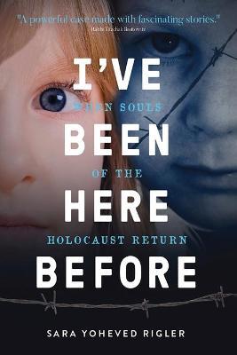 I've Been Here Before: When Souls of the Holocaust Return - Sara Yoheved Rigler