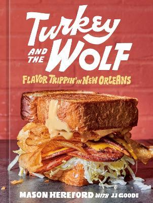 Turkey and the Wolf: Flavor Trippin' in New Orleans [A Cookbook] - Mason Hereford