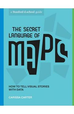 The Secret Language of Maps: How to Tell Visual Stories with Data - Carissa Carter