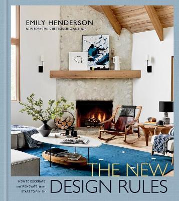 The New Design Rules: How to Decorate and Renovate, from Start to Finish - Emily Henderson