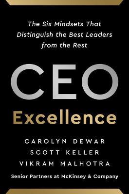 CEO Excellence: The Six Mindsets That Distinguish the Best Leaders from the Rest - Carolyn Dewar