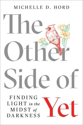 The Other Side of Yet: Finding Light in the Midst of Darkness - Michelle D. Hord