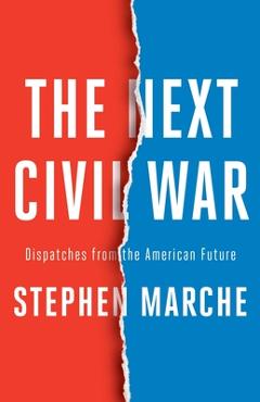 Coperta cărții 'The Next Civil War: Dispatches from the American Future - Stephen Marche'