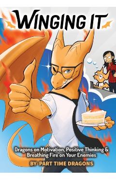 Winging It: Dragons on Motivation, Positive Thinking & Breathing Fire on Your Enemies (Funny Dragon Series Vol.1) - Part Time Dragons