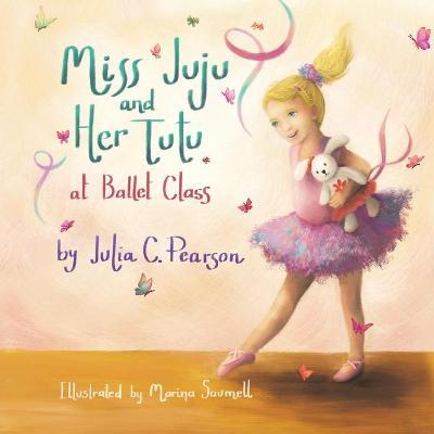 Miss Juju and Her Tutu: At Ballet Class - Julia C. Pearson