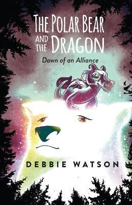 The Polar Bear and the Dragon: Dawn of an Alliance - Debbie Watson