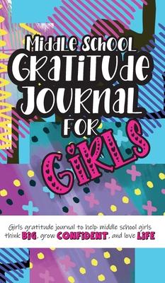 Middle School Gratitude Journal for Girls: Girls gratitude journal to help middle school girls think big, grow confident, and love life - Gratitude Daily