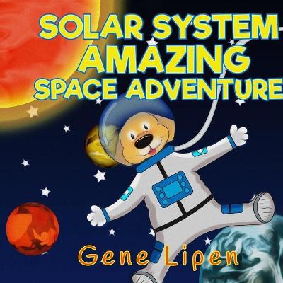 Solar System Amazing Space Adventure: picture book for kids of all ages - Gene Lipen