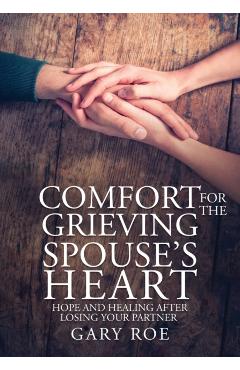 Comfort for the Grieving Spouse's Heart: Hope and Healing After Losing Your Partner (Large Print Edition) - Gary Roe