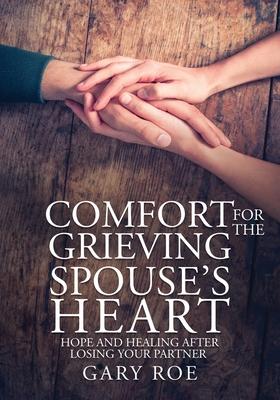 Comfort for the Grieving Spouse's Heart: Hope and Healing After Losing Your Partner (Large Print Edition) - Gary Roe
