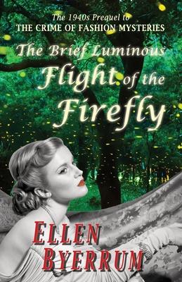 The Brief Luminous Flight of the Firefly: The 1940s Prequel to THE CRIME OF FASHION MYSTERIES - Ellen Byerrum