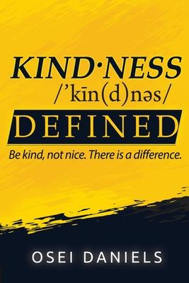 Kindness Defined: Be kind, not nice. There is a difference. - Osei Daniels