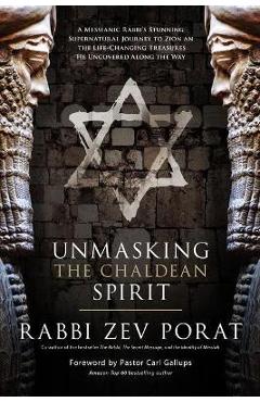 Poza produsului Unmasking the Chaldean Spirit: A Messianic Rabbi's Stunning Supernatural Journey to Zion and the Life-Changing Treasures He Uncovered Along the Way - Zev Porat