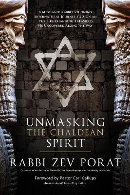 Unmasking the Chaldean Spirit: A Messianic Rabbi's Stunning Supernatural Journey to Zion and the Life-Changing Treasures He Uncovered Along the Way - Zev Porat