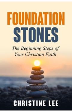 Poza produsului Foundation Stones: The Beginning Steps of Your Christian Faith - Christine Lee