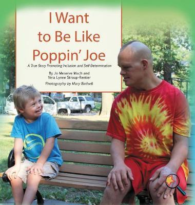 I Want To Be Like Poppin' Joe: A True Story Promoting Inclusion and Self-Determination - Jo Meserve Mach
