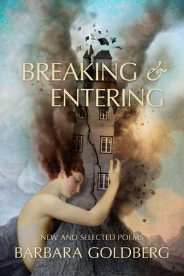 Breaking & Entering: New and Selected Poems - Barbara Goldberg
