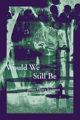 Would We Still Be - James Henry Knippen