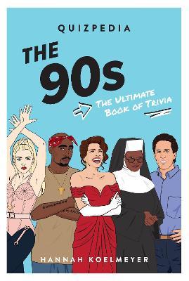 The 90s Quizpedia: The Ultimate Book of Trivia - Hannah Koelmeyer