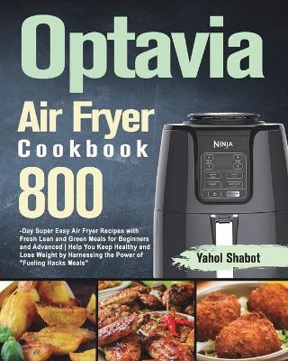 Optavia Air Fryer Cookbook 2021-2022: 800-Day Super Easy Air Fryer Recipes with Fresh Lean and Green Meals for Beginners and Advanced Help You Keep He - Yahol Shabot