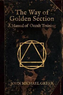 The Way of the Golden Section: A Manual of Occult Training - John Michael Greer