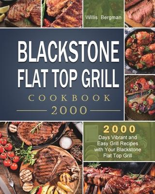 Blackstone Flat Top Grill Cookbook 2000: 2000 Days Vibrant and Easy Grill Recipes with Your Blackstone Flat Top Grill - Willis Bergman