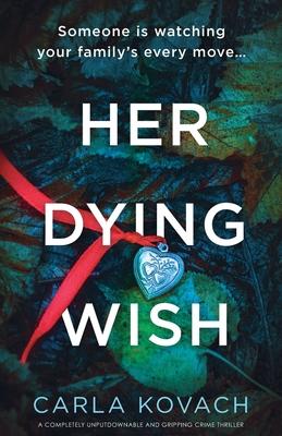 Her Dying Wish: A completely unputdownable and gripping crime thriller - Carla Kovach