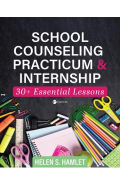 School Counseling Practicum and Internship: 30 Plus Essential Lessons - Helen S. Hamlet
