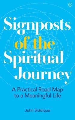 Signposts of the Spiritual Journey: A Practical Road Map to a Meaningful Life - John Siddique