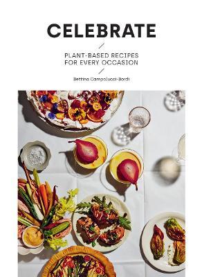 Celebrate: Plant Based Recipes for Every Occasion - Bettina Campolucci Bordi