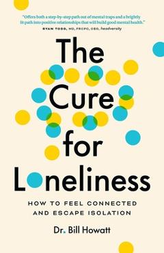 Poza produsului The Cure for Loneliness: How to Feel Connected and Escape Isolation - Bill Howatt