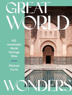 Great World Wonders: 100 Remarkable World Heritage Sites - Michael Turtle