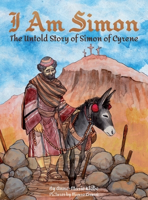 I Am Simon: The Untold Story of Simon of Cyrene - Anne-marie Klobe