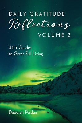 Daily Gratitude Reflections Volume 2: 365 Guides to Great-Full Living - Deborah Perdue
