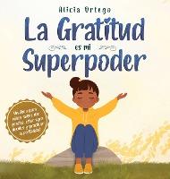 La Gratitud es mi Superpoder: un libro para ni�os sobre dar gracias y practicar la positividad - Alicia Ortego