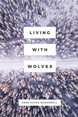 Living with Wolves - Anne Haven Mcdonnell