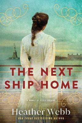 The Next Ship Home: A Novel of Ellis Island - Heather Webb