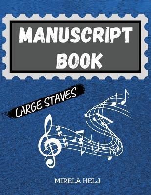 Manuscript Book Large Staves: Great Music Writing Notebook Wide Staff, Blank Sheet Music Notebook! - Mirela Helj
