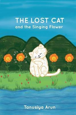 The Lost Cat and the Singing Flower - Tanusiya Arun