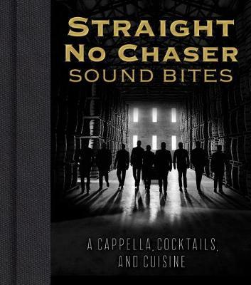 Straight No Chaser Sound Bites: A Cappella, Cocktails, and Cuisine - Straight No Chaser Inc